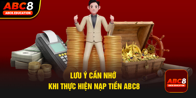 Lưu ý cần nhớ khi thực hiện nạp tiền ABC8