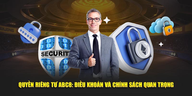 Quyền riêng tư ABC8 Bảo Mật Dữ Liệu Và Quyền Lợi Người Dùng