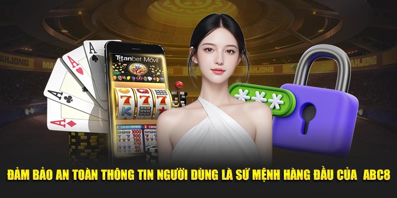 Đảm bảo an toàn thông tin người dùng là sứ mệnh hàng đầu của ABC8
