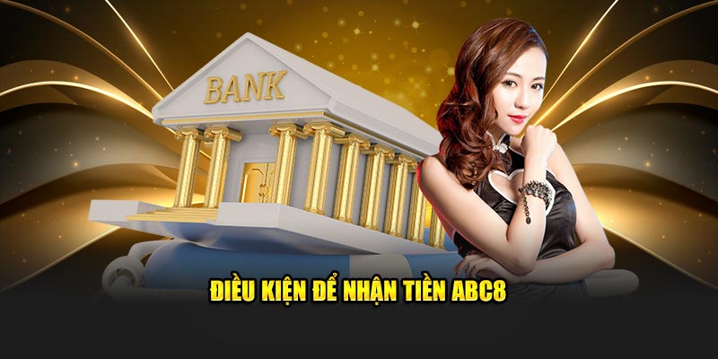 Điều kiện để nhận tiền ABC8