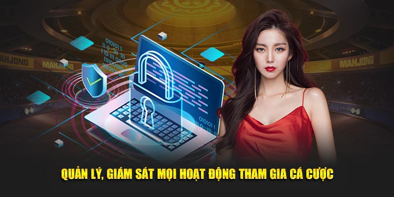 Quản lý, giám sát mọi hoạt động tham gia cá cược